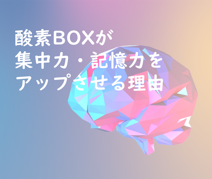 酸素BOXで集中力・記憶力をUP
