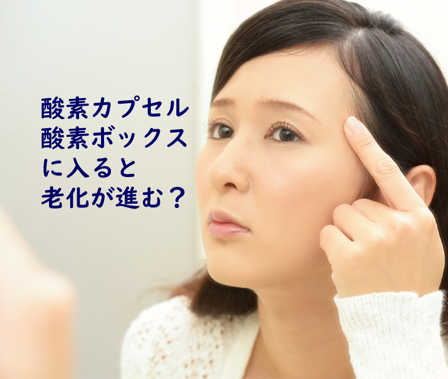 酸素カプセル酸素ボックスに入ると老化がすすむ？